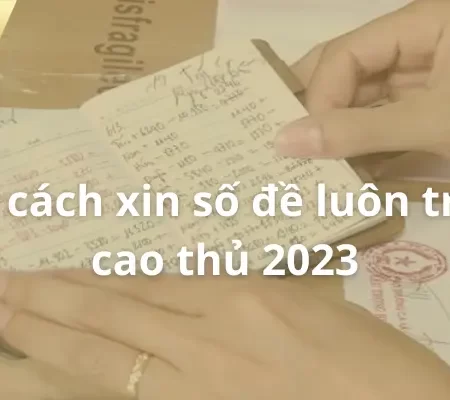 Những cách xin số đề luôn trúng từ cao thủ 2023