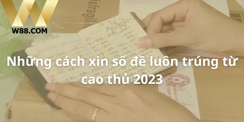 Những cách xin số đề luôn trúng từ cao thủ 2023