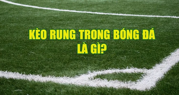 Kèo rung trong bóng đá là gì?