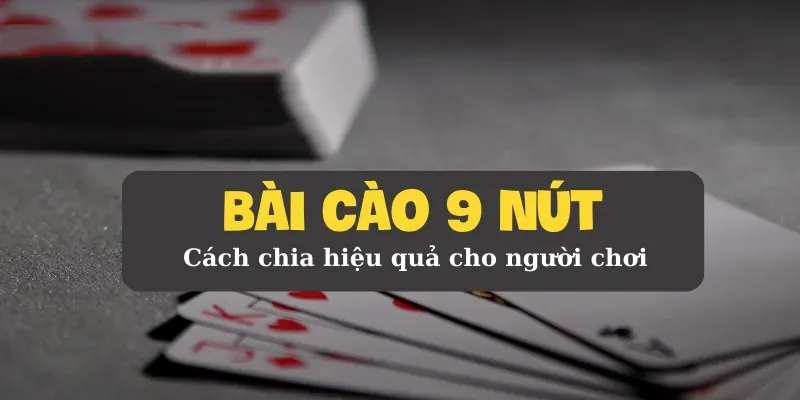 Bài cào 9 nút Cách chia hiệu quả cho người chơi