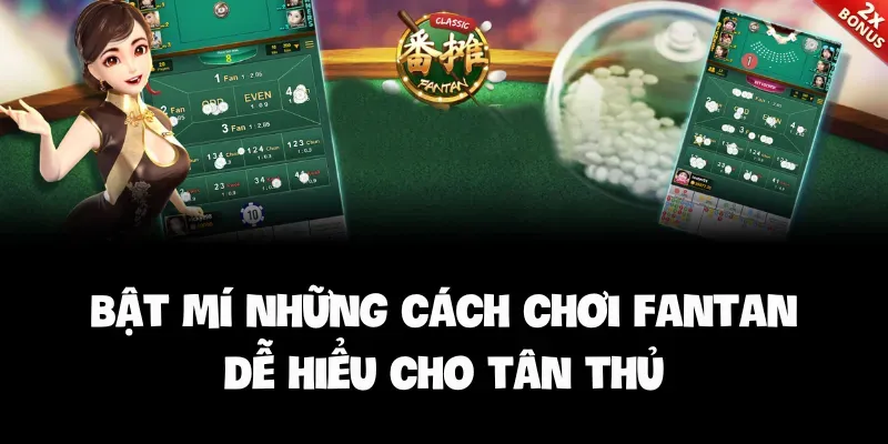 Bật mí những cách chơi Fantan dễ hiểu cho tân thủ