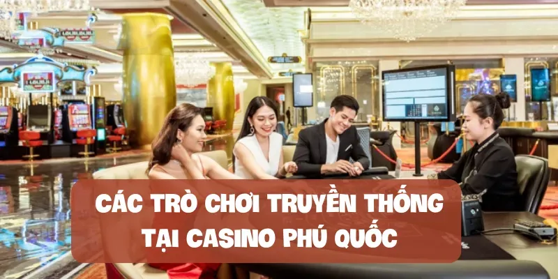 Các trò chơi truyền thống tại Casino Phú Quốc