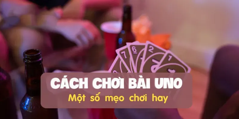 Cách chơi bài Uno Một số mẹo chơi hay
