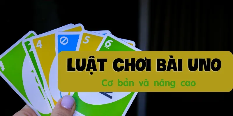 Luật chơi bài Uno Cơ bản và nâng cao