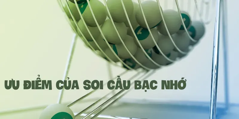 Ưu điểm của soi cầu bạc nhớ