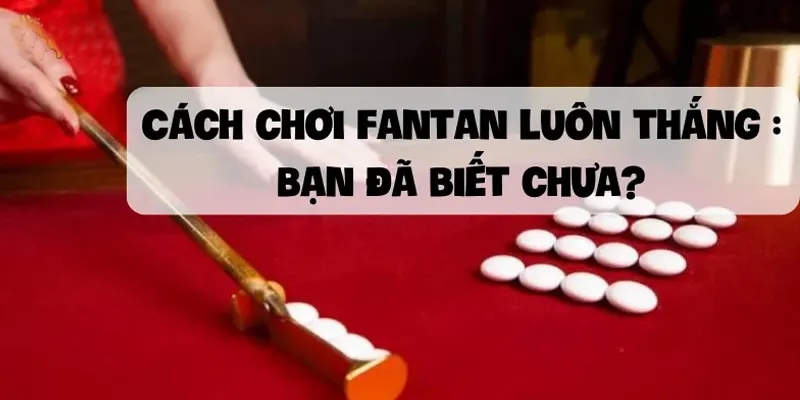 cách chơi fantan luôn thắng
