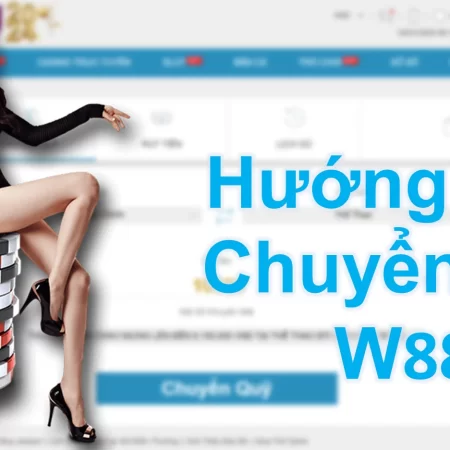 Hướng Dẫn Chuyển Quỹ W88 Nhanh Chóng Và Chính Xác