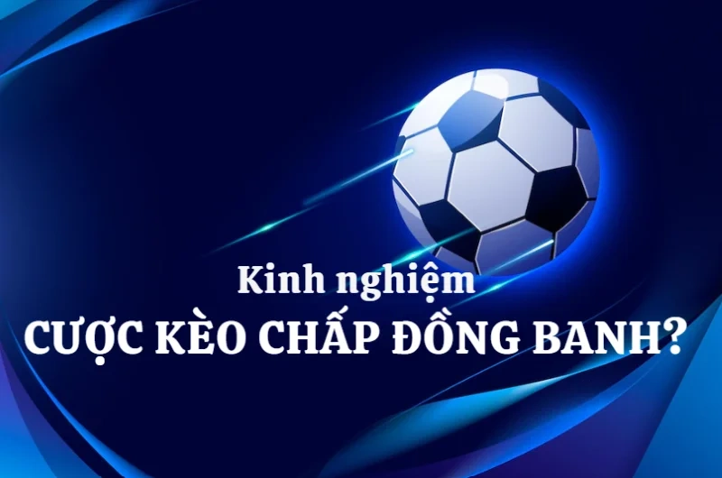 Tiết lộ kinh nghiệm chơi kèo chấp giành chiến thắng
