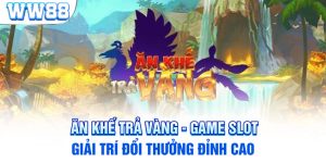 Ăn Khế Trả Vàng - Game Slot Giải Trí Đổi Thưởng Đỉnh Cao