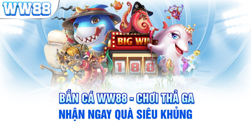 Bắn cá WW88 - Chơi thả ga nhận ngay quà siêu khủng