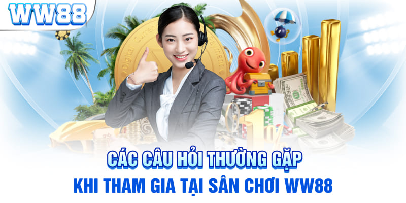 Các câu hỏi thường gặp khi tham gia tại sân chơi WW88