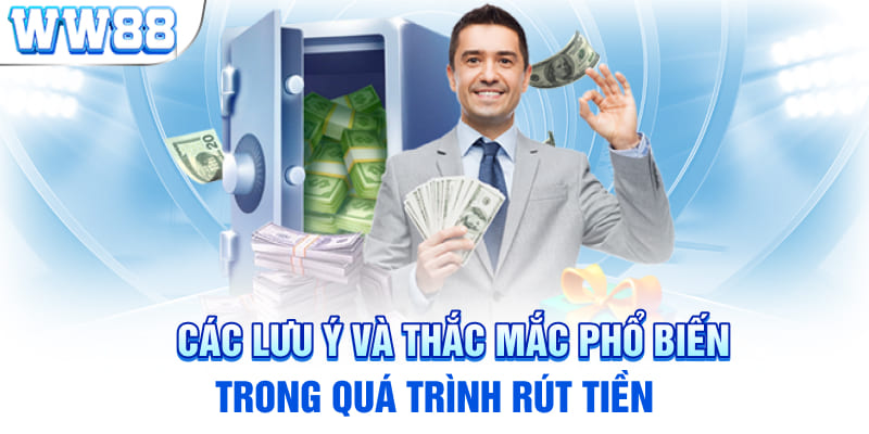 Các lưu ý và thắc mắc phổ biến trong quá trình rút tiền