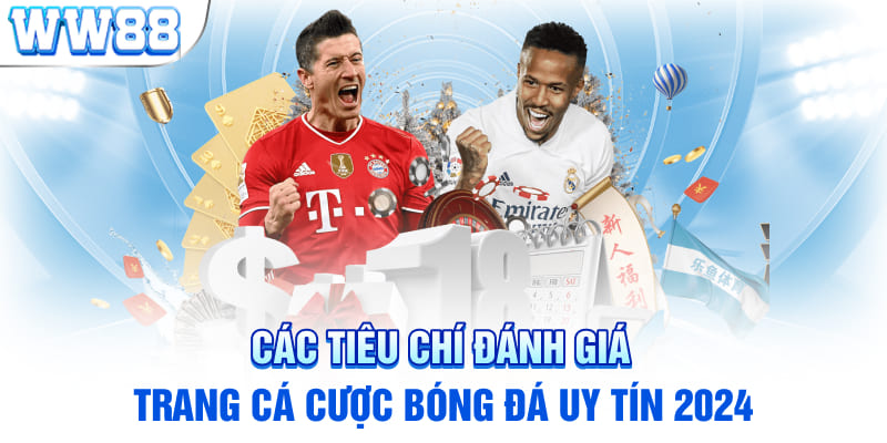 Các Tiêu Chí Đánh Giá Trang Cá Cược Bóng Đá Uy Tín 2024