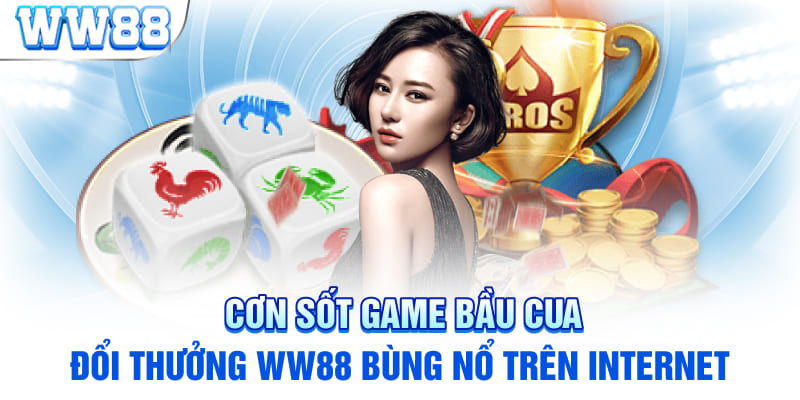 Cơn Sốt Game Bầu Cua Đổi Thưởng WW88 Bùng Nổ Trên Internet