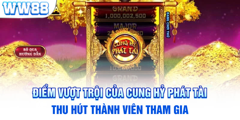 Điểm vượt trội của Cung hỷ phát tài thu hút thành viên tham gia