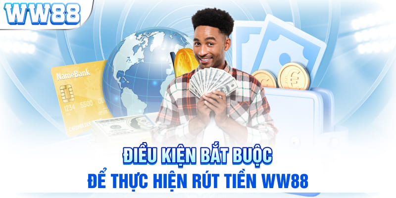 Điều kiện bắt buộc để thực hiện rút tiền WW88 