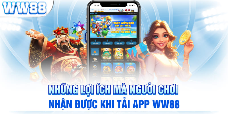 Những lợi ích mà người chơi nhận được khi tải app WW88