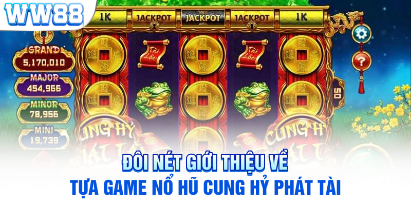 Đôi nét giới thiệu về tựa game nổ hũ Cung hỷ phát tài