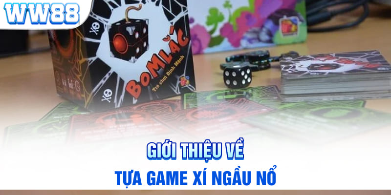 Giới thiệu về tựa game xí ngầu nổ