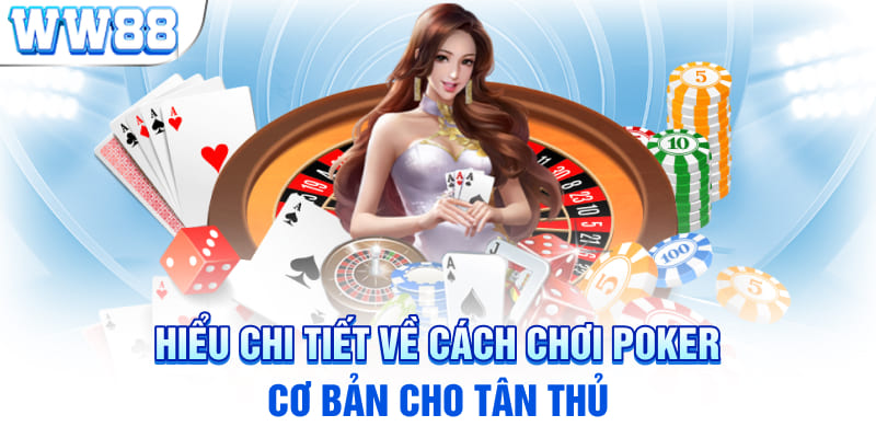 Hiểu chi tiết về cách chơi Poker cơ bản cho tân thủ