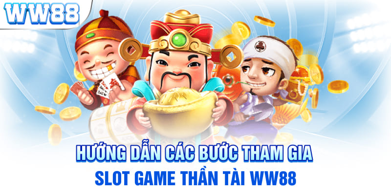 Hướng dẫn các bước tham gia slot game Thần Tài WW88