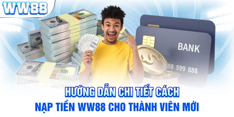 Hướng dẫn chi tiết cách nạp tiền WW88 cho thành viên mới