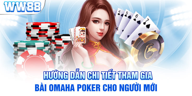 Hướng Dẫn Chi Tiết Tham Gia Bài Omaha Poker Cho Người Mới