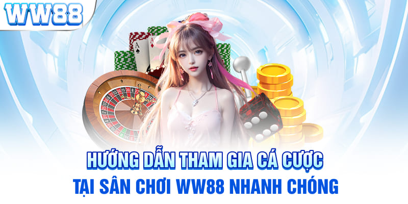 Hướng dẫn tham gia cá cược tại sân chơi WW88 nhanh chóng