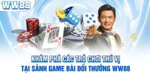 Khám Phá Các Trò Chơi Thú Vị Tại Sảnh Game Bài Đổi Thưởng WW88