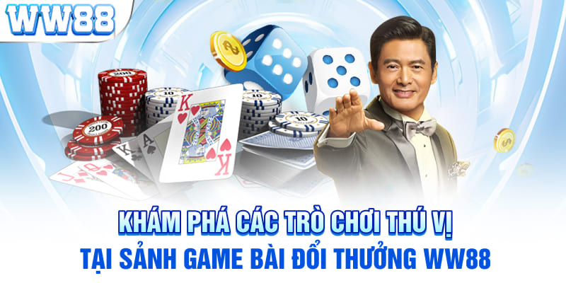 Khám Phá Các Trò Chơi Thú Vị Tại Sảnh Game Bài Đổi Thưởng WW88