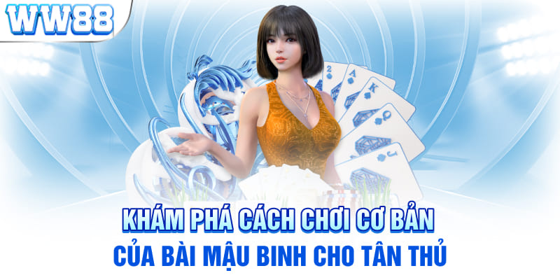 Khám phá cách chơi cơ bản của bài Mậu Binh cho tân thủ