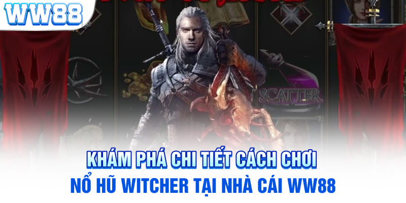 Khám phá chi tiết cách chơi nổ hũ Witcher tại nhà cái WW88