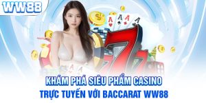 Khám Phá Siêu Phẩm Casino Trực Tuyến Với Baccarat WW88