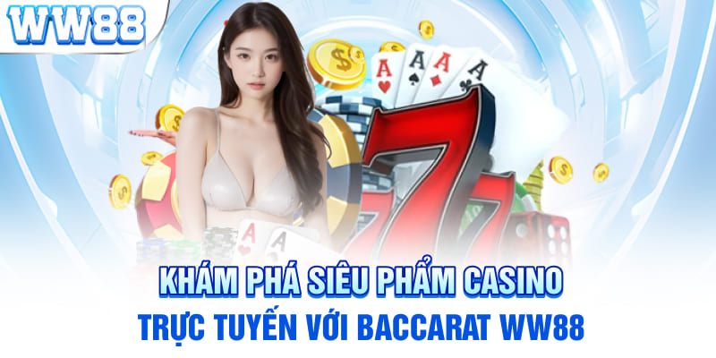 Khám Phá Siêu Phẩm Casino Trực Tuyến Với Baccarat WW88