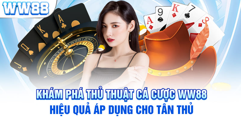 Khám Phá Thủ Thuật Cá Cược WW88 Hiệu Quả Áp Dụng Cho Tân Thủ