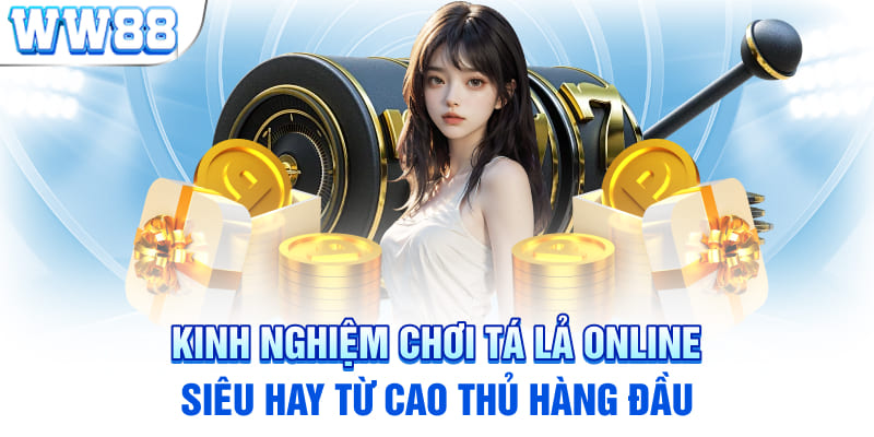 Kinh nghiệm chơi tá lả online siêu hay từ cao thủ hàng đầu