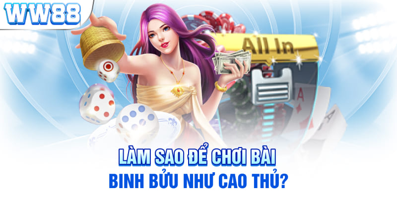 Làm sao để chơi bài binh bửu như cao thủ?