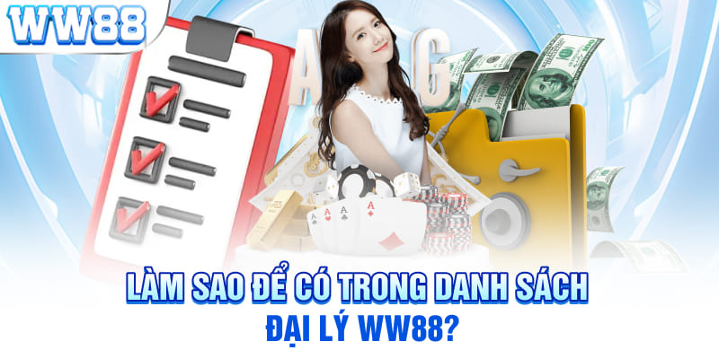 Làm sao để có trong danh sách đại lý WW88?