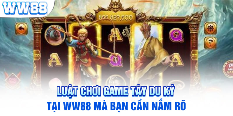 Luật chơi game Tây Du Ký tại WW88 mà bạn cần nắm rõ