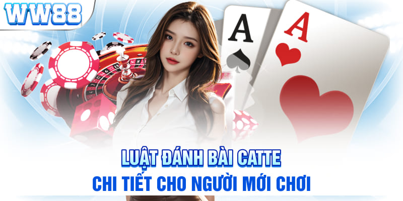 Luật đánh bài catte chi tiết cho người mới chơi