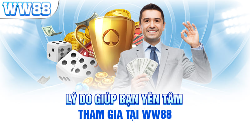 Lý do giúp bạn yên tâm tham gia tại WW88