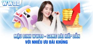 Mậu Binh WW88 - Game Bài Hấp Dẫn Với Nhiều Ưu Đãi Khủng