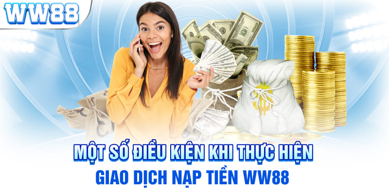 Một số điều kiện thi thực hiện giao dịch nạp tiền WW88