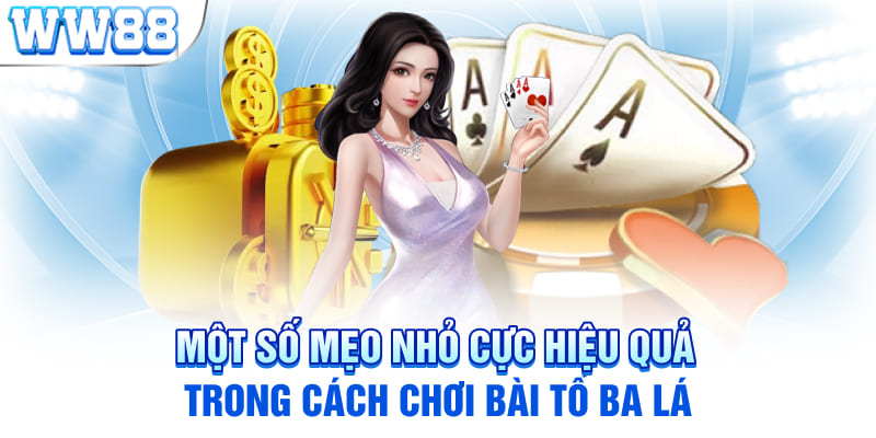 Một số mẹo nhỏ cực hiệu quả trong cách chơi bài tố ba lá