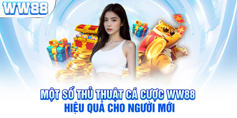 Một số thủ thuật cá cược WW88 hiệu quả cho người mới