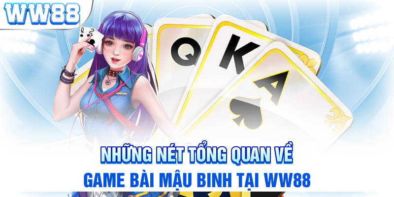 Những nét tổng quan về game bài Mậu Binh tại WW88