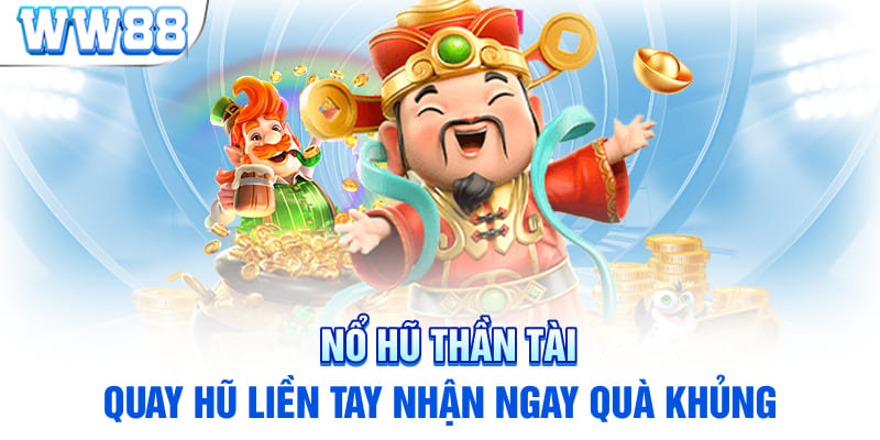 Nổ Hũ Thần Tài - Quay Hũ Liền Tay Nhận Ngay Quà Khủng