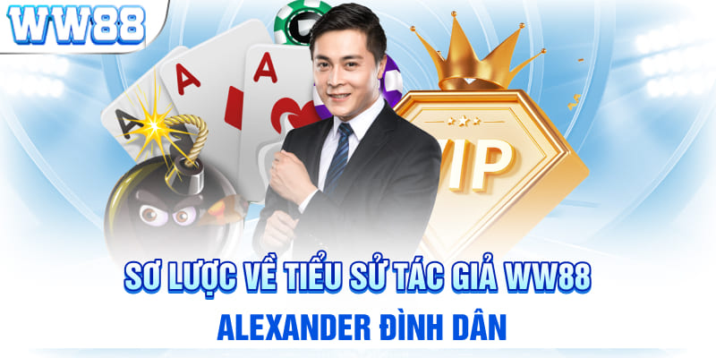 Sơ lược về tiểu sử tác giả WW88 Alexander Đình Dân