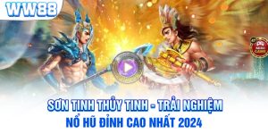 Sơn Tinh Thủy Tinh - Trải Nghiệm Nổ Hũ Đỉnh Cao Nhất 2024