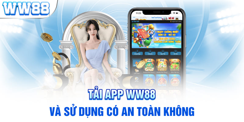 Tải app WW88 và sử dụng có an toàn không?